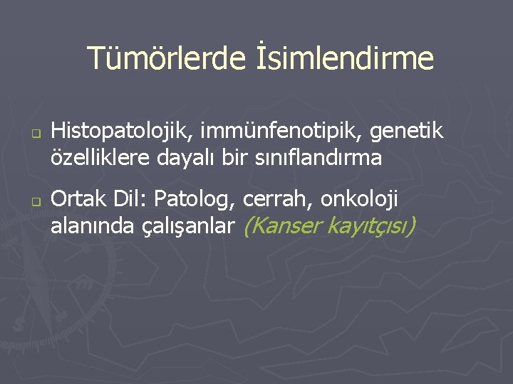 Tümörlerde İsimlendirme q q Histopatolojik, immünfenotipik, genetik özelliklere dayalı bir sınıflandırma Ortak Dil: Patolog,