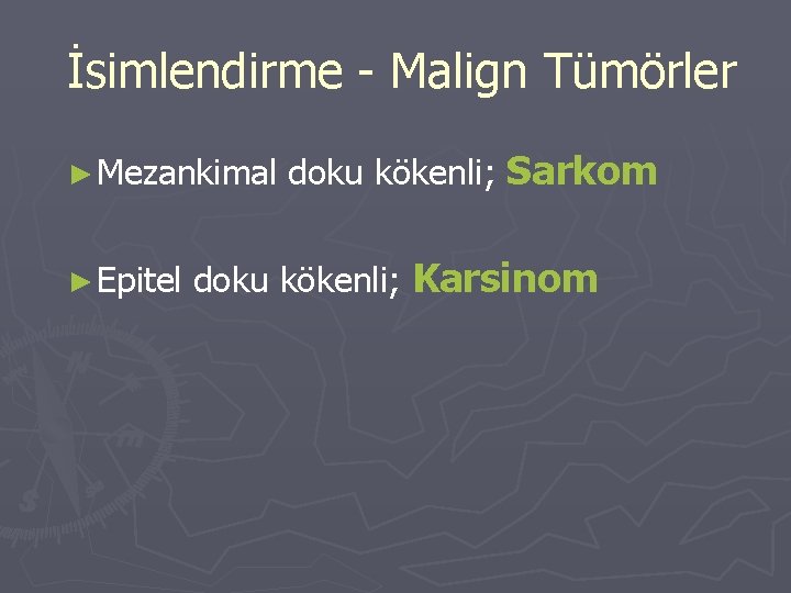 İsimlendirme - Malign Tümörler ► Mezankimal ► Epitel doku kökenli; Sarkom doku kökenli; Karsinom