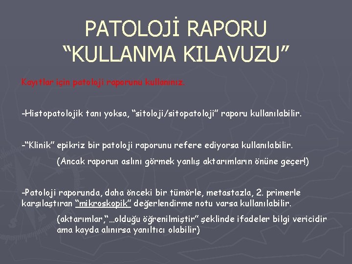 PATOLOJİ RAPORU “KULLANMA KILAVUZU” Kayıtlar için patoloji raporunu kullanınız. -Histopatolojik tanı yoksa, “sitoloji/sitopatoloji” raporu