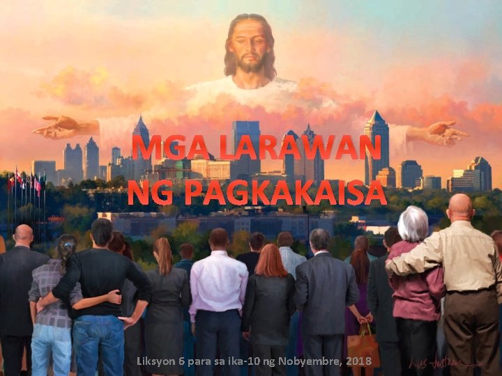 MGA LARAWAN NG PAGKAKAISA Liksyon 6 para sa ika-10 ng Nobyembre, 2018 