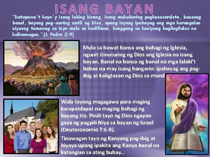 ISANG BAYAN “Datapuwa't kayo'y isang lahing hirang, isang makaharing pagkasaserdote, bansang banal, bayang pag-aaring