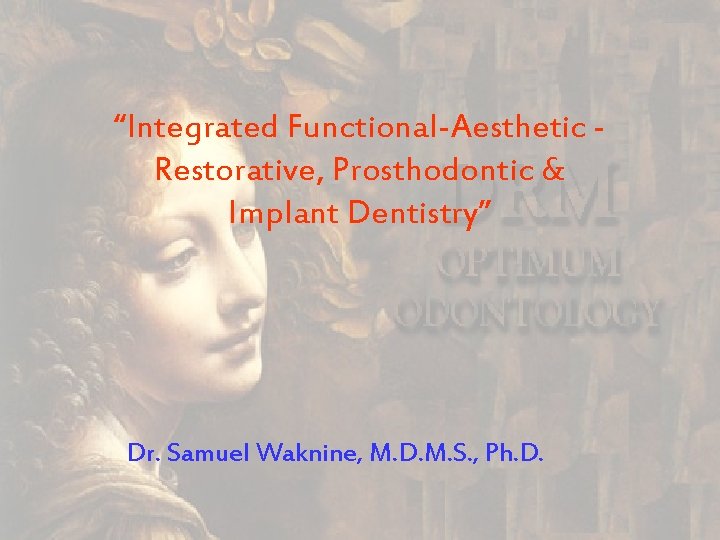 “Integrated Functional-Aesthetic Restorative, Prosthodontic & Implant Dentistry” Dr. Samuel Waknine, M. D. M. S.