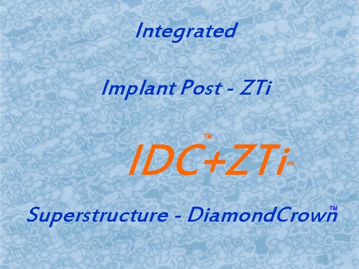 Integrated Implant Post - ZTi TM IDC+ZTi ™ Superstructure - Diamond. Crown TM 