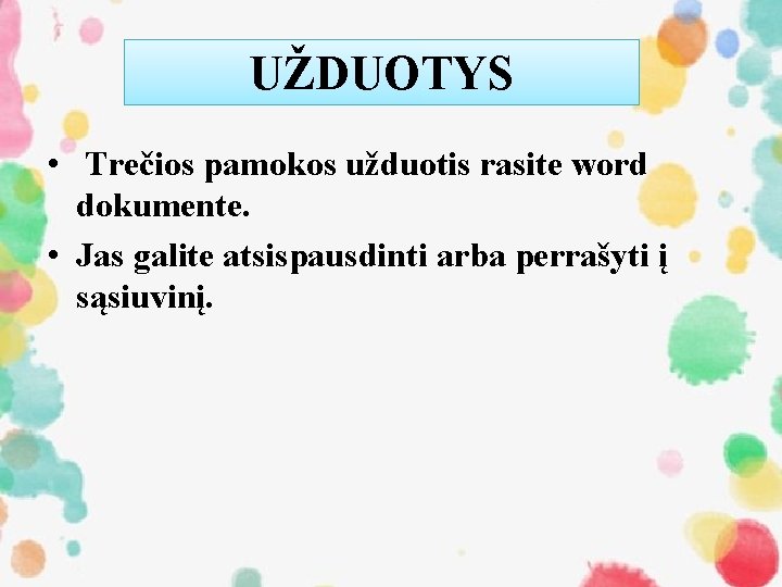 UŽDUOTYS • Trečios pamokos užduotis rasite word dokumente. • Jas galite atsispausdinti arba perrašyti