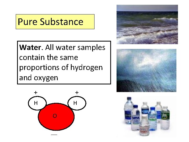 Pure Substance Water. All water samples contain the same proportions of hydrogen and oxygen