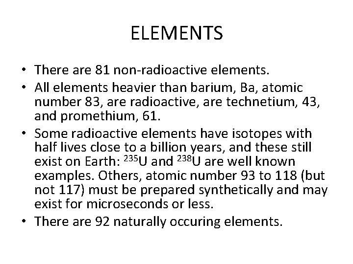 ELEMENTS • There are 81 non-radioactive elements. • All elements heavier than barium, Ba,