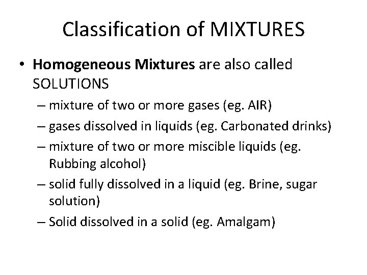 Classification of MIXTURES • Homogeneous Mixtures are also called SOLUTIONS – mixture of two