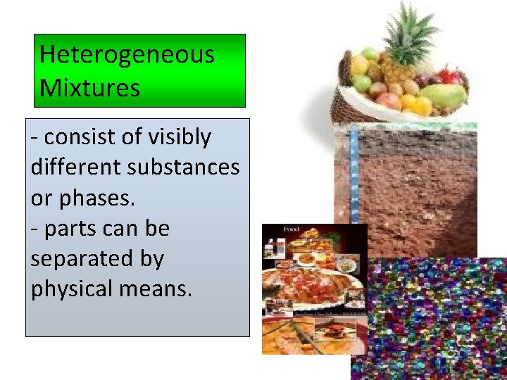 Heterogeneous Mixtures - consist of visibly different substances or phases. - parts can be