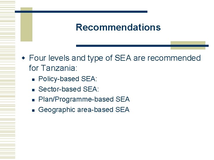 Recommendations w Four levels and type of SEA are recommended for Tanzania: n n