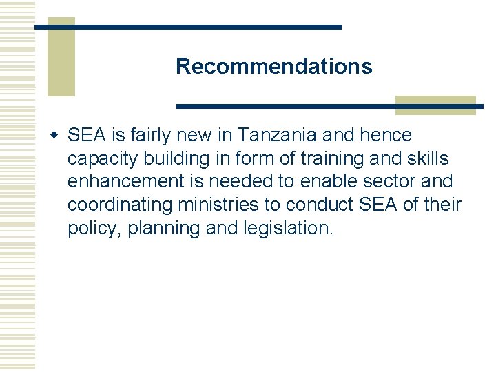 Recommendations w SEA is fairly new in Tanzania and hence capacity building in form