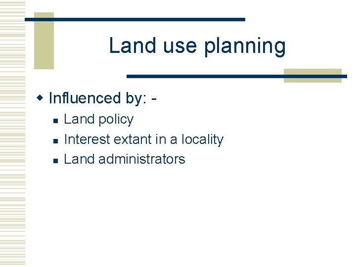 Land use planning w Influenced by: n n n Land policy Interest extant in