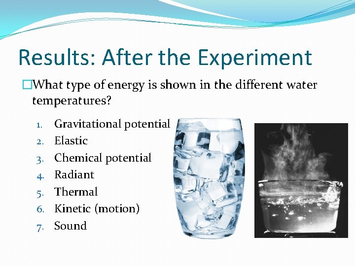 Results: After the Experiment �What type of energy is shown in the different water Results: After the Experiment �What type of energy is shown in the different water