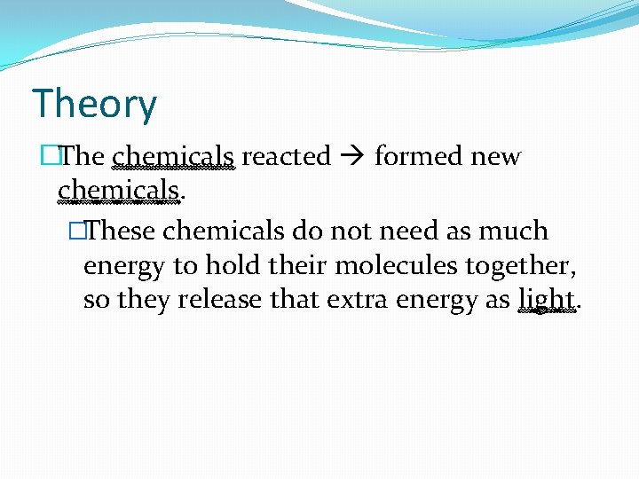 Theory �The chemicals reacted formed new chemicals. �These chemicals do not need as much Theory �The chemicals reacted formed new chemicals. �These chemicals do not need as much