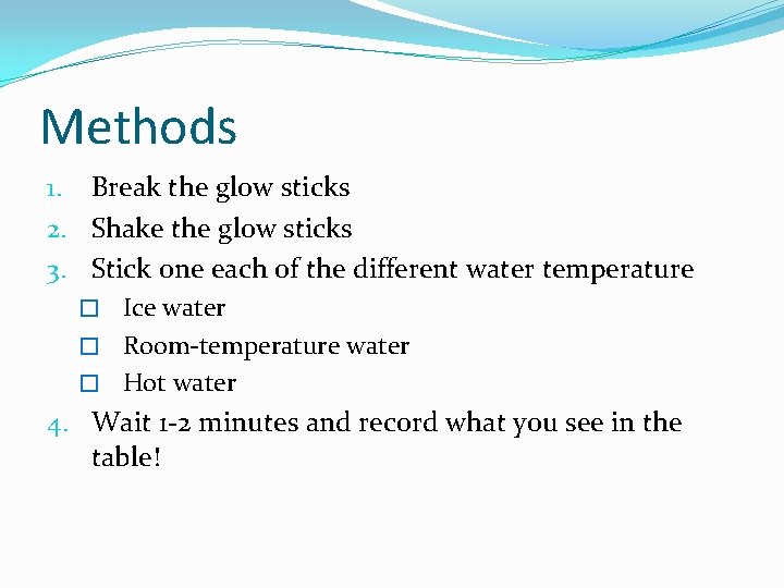 Methods 1. Break the glow sticks 2. Shake the glow sticks 3. Stick one Methods 1. Break the glow sticks 2. Shake the glow sticks 3. Stick one
