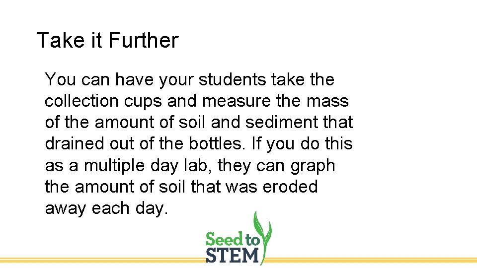 Take it Further You can have your students take the collection cups and measure