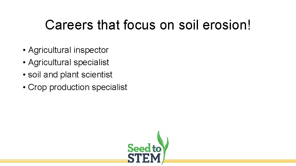 Careers that focus on soil erosion! • Agricultural inspector • Agricultural specialist • soil