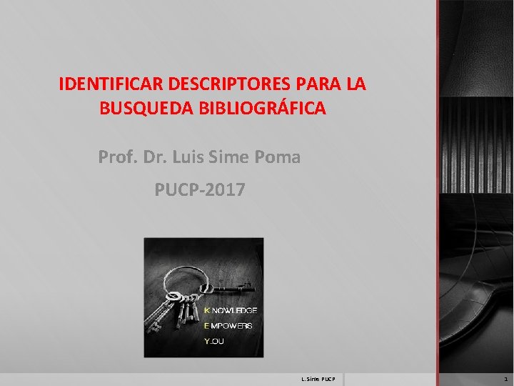 IDENTIFICAR DESCRIPTORES PARA LA BUSQUEDA BIBLIOGRÁFICA Prof. Dr. Luis Sime Poma PUCP-2017 L. Sime