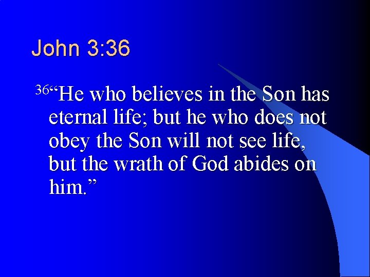 John 3: 36 36“He who believes in the Son has eternal life; but he