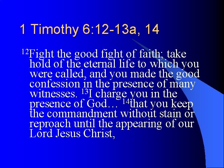 1 Timothy 6: 12 -13 a, 14 12 Fight the good fight of faith;
