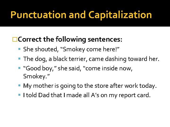 Punctuation and Capitalization �Correct the following sentences: She shouted, “Smokey come here!” The dog,