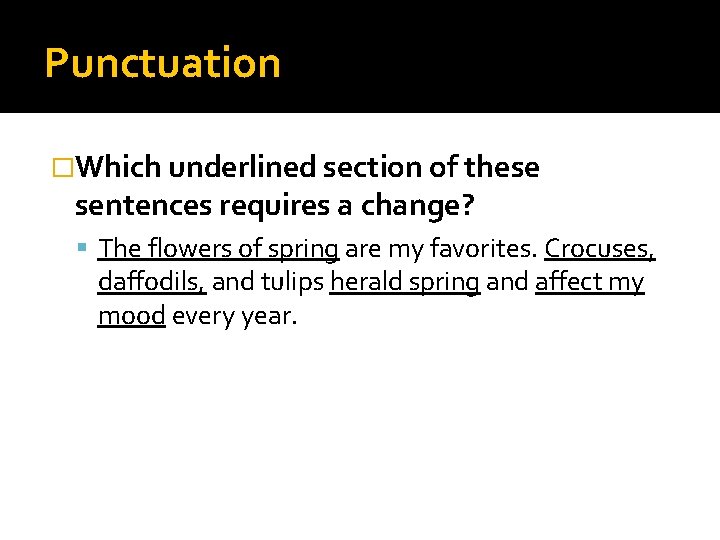 Punctuation �Which underlined section of these sentences requires a change? The flowers of spring