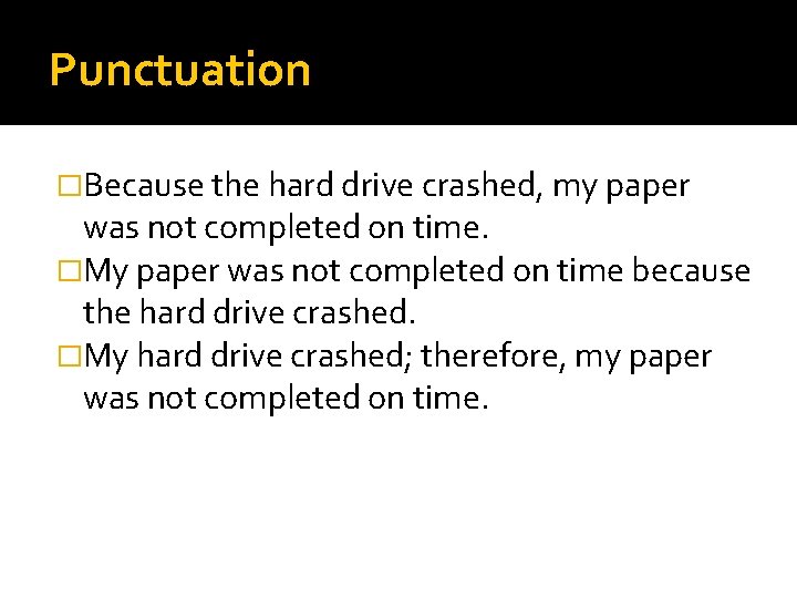 Punctuation �Because the hard drive crashed, my paper was not completed on time. �My