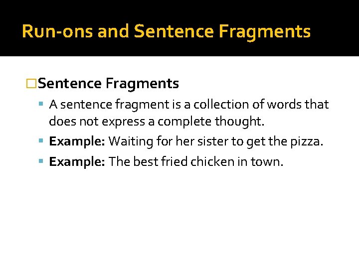 Run-ons and Sentence Fragments �Sentence Fragments A sentence fragment is a collection of words