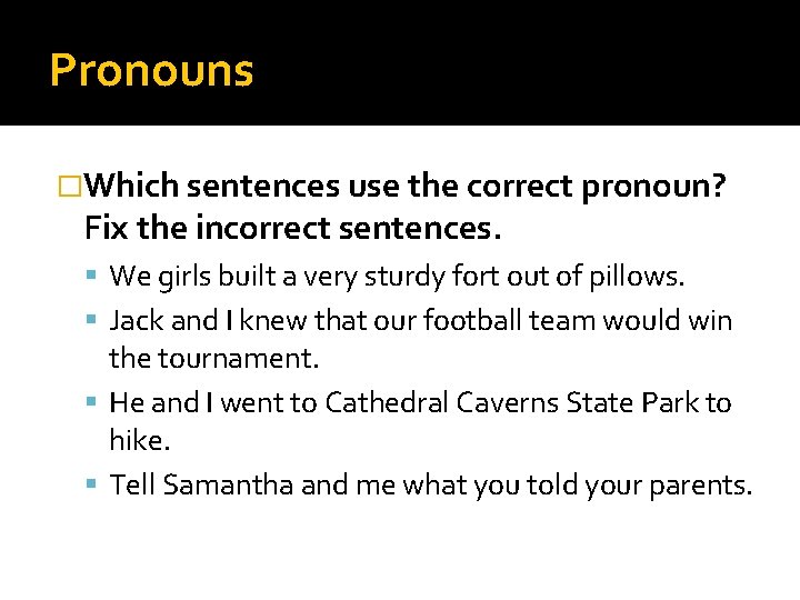Pronouns �Which sentences use the correct pronoun? Fix the incorrect sentences. We girls built