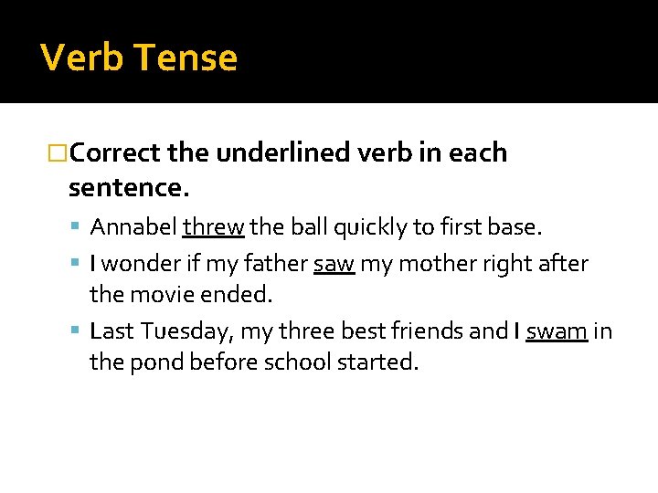 Verb Tense �Correct the underlined verb in each sentence. Annabel threw the ball quickly