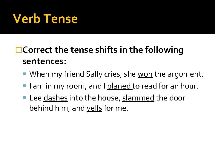 Verb Tense �Correct the tense shifts in the following sentences: When my friend Sally