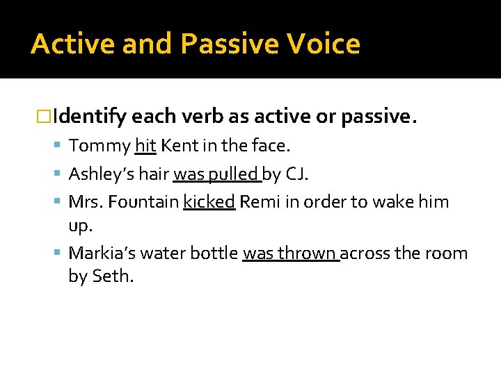 Active and Passive Voice �Identify each verb as active or passive. Tommy hit Kent