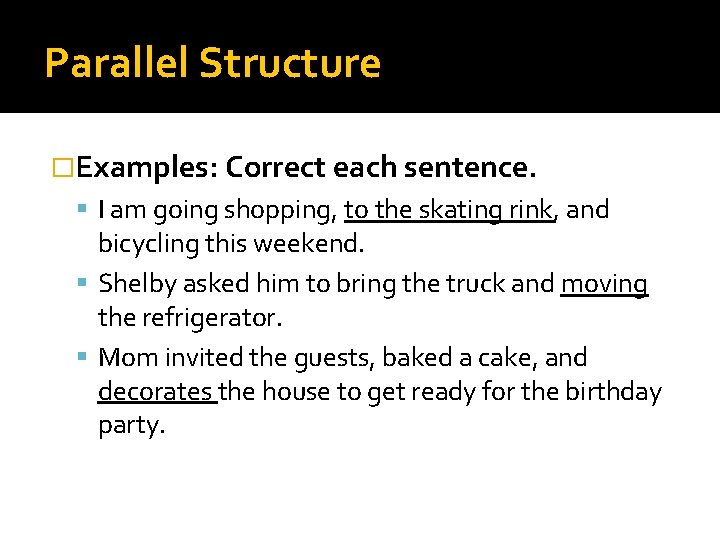 Parallel Structure �Examples: Correct each sentence. I am going shopping, to the skating rink,