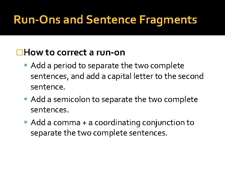 Run-Ons and Sentence Fragments �How to correct a run-on Add a period to separate