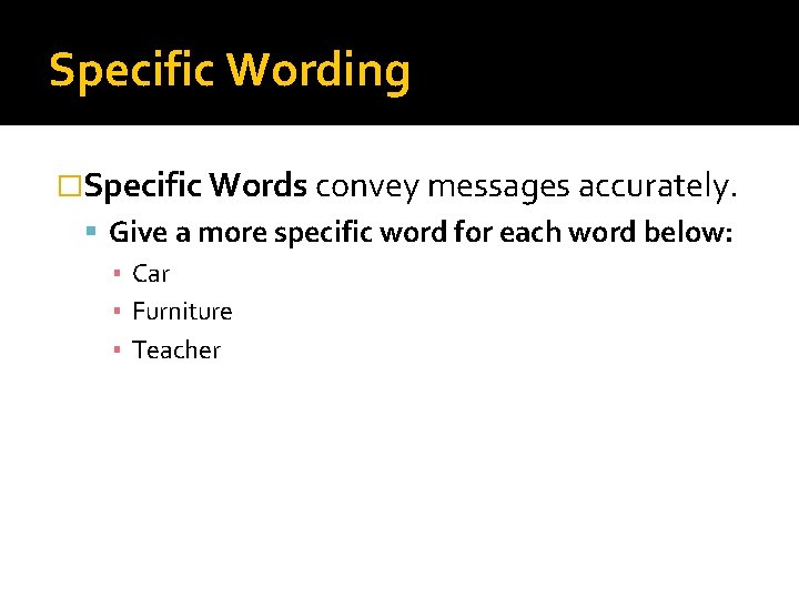 Specific Wording �Specific Words convey messages accurately. Give a more specific word for each