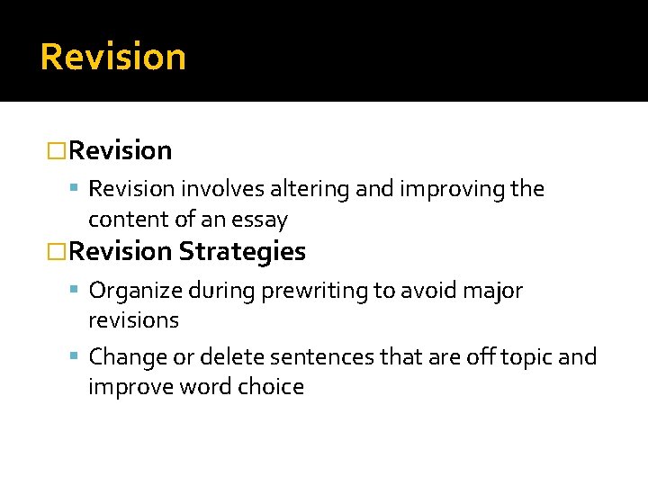 Revision �Revision involves altering and improving the content of an essay �Revision Strategies Organize