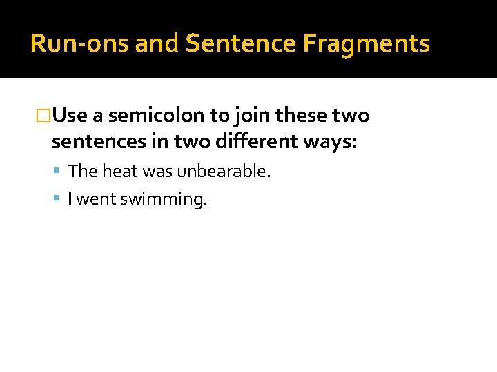 Run-ons and Sentence Fragments �Use a semicolon to join these two sentences in two