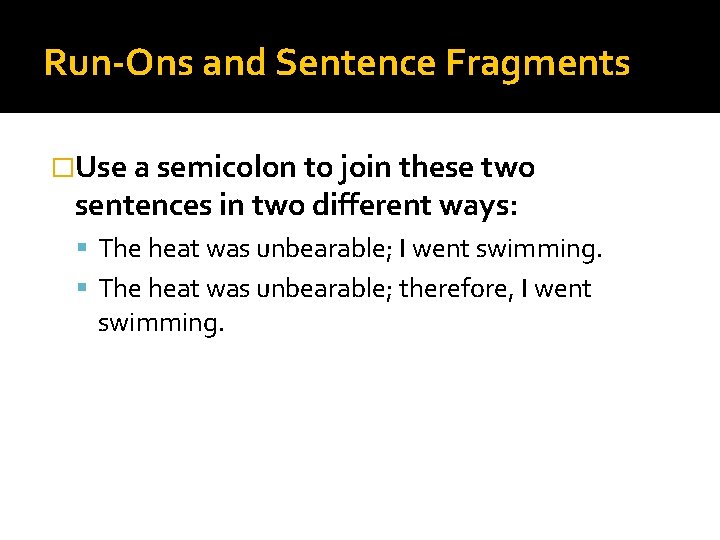 Run-Ons and Sentence Fragments �Use a semicolon to join these two sentences in two