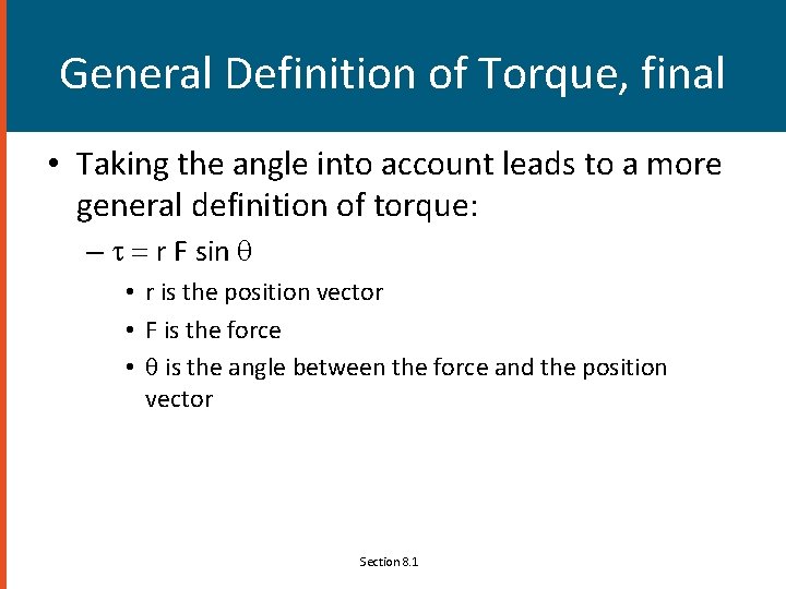General Definition of Torque, final • Taking the angle into account leads to a