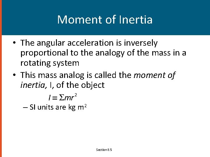 Moment of Inertia • The angular acceleration is inversely proportional to the analogy of