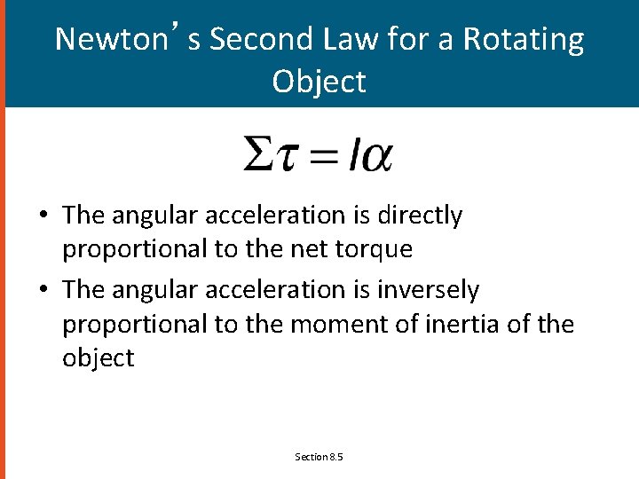 Newton’s Second Law for a Rotating Object • The angular acceleration is directly proportional