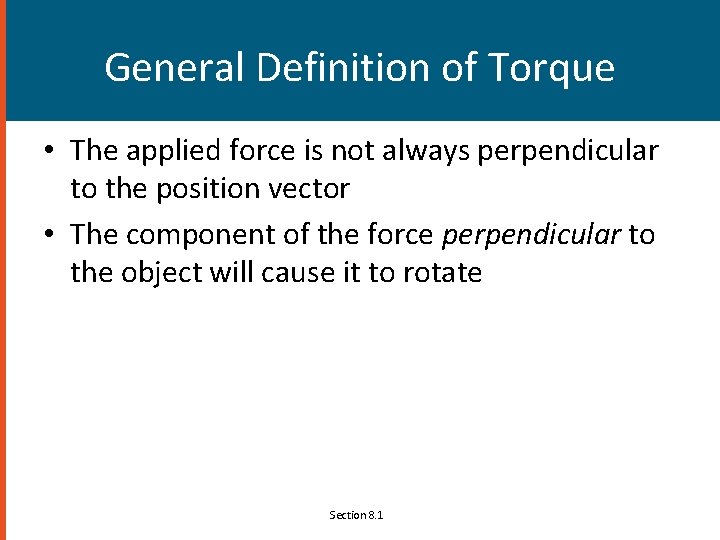 General Definition of Torque • The applied force is not always perpendicular to the