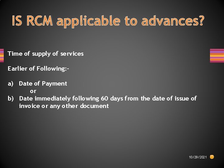 IS RCM applicable to advances? Time of supply of services Earlier of Following: -