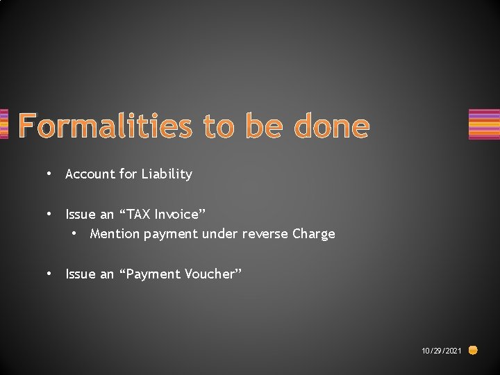 Formalities to be done • Account for Liability • Issue an “TAX Invoice” •