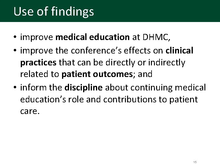 Use of findings • improve medical education at DHMC, • improve the conference’s effects