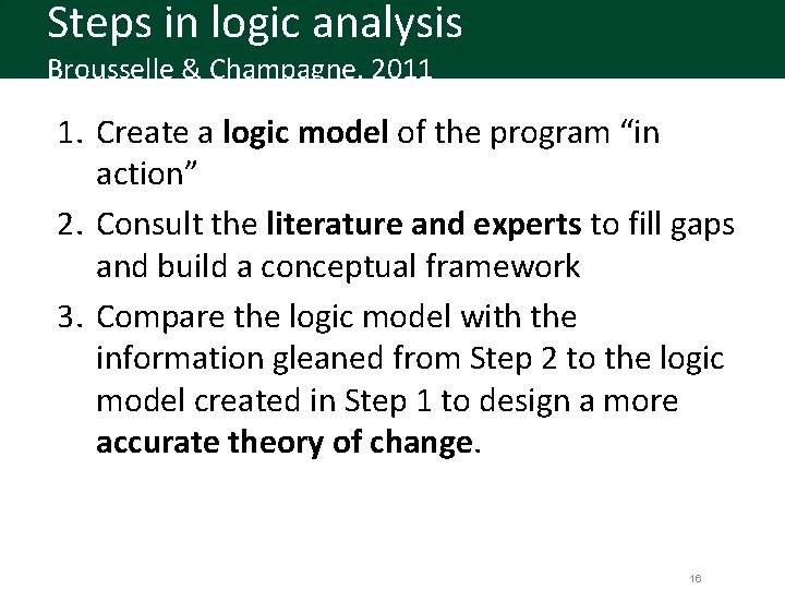 Steps in logic analysis Brousselle & Champagne, 2011 1. Create a logic model of