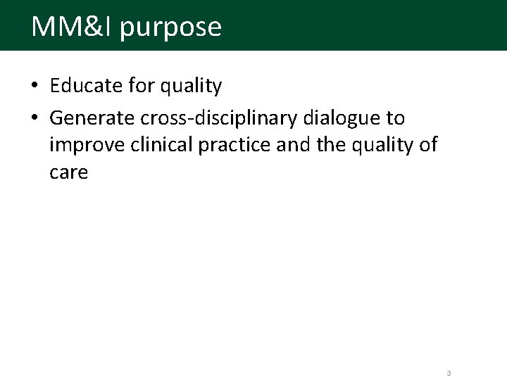MM&I purpose • Educate for quality • Generate cross-disciplinary dialogue to improve clinical practice