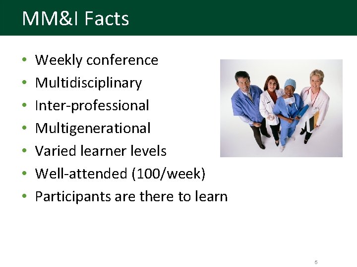 MM&I Facts • • Weekly conference Multidisciplinary Inter-professional Multigenerational Varied learner levels Well-attended (100/week)