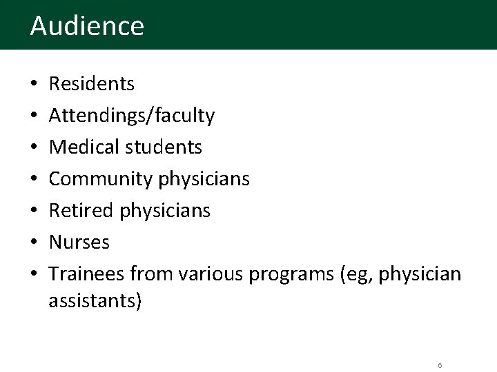 Audience • • Residents Attendings/faculty Medical students Community physicians Retired physicians Nurses Trainees from