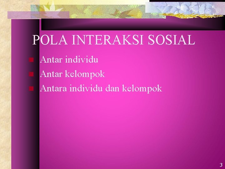 POLA INTERAKSI SOSIAL n n n Antar individu Antar kelompok Antara individu dan kelompok