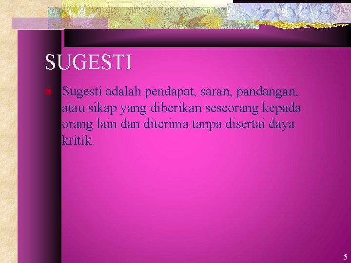 SUGESTI n Sugesti adalah pendapat, saran, pandangan, atau sikap yang diberikan seseorang kepada orang